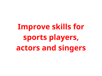 I will improve skills for sports players, actors, singers and all jobs or works