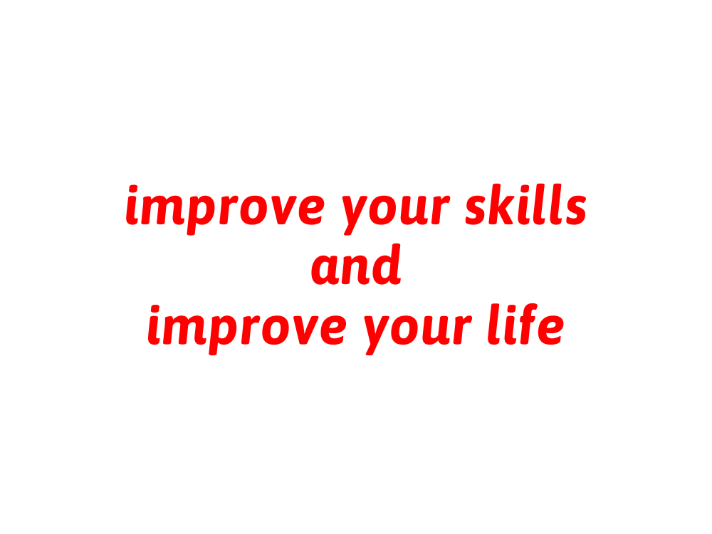 Improve your life and improve your skills