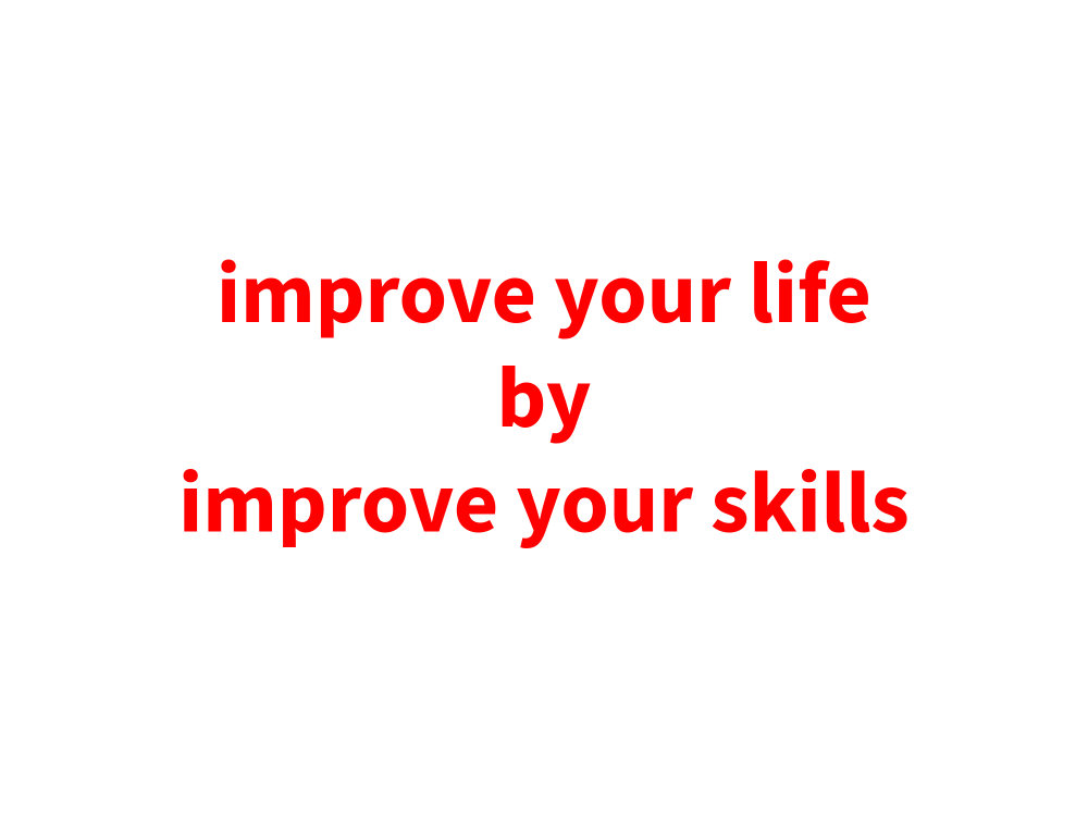 Improve your life and improve your skills